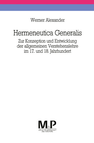 Hermeneutica Generalis: Zur Konzeption und Entwicklung der allgemeinen Verstehenslehre im 17. und 18. Jahrhundert