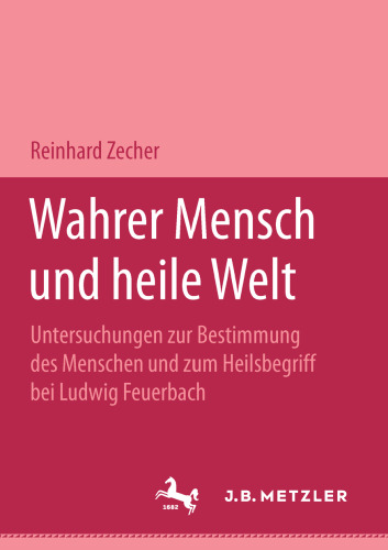 Wahrer Mensch und heile Welt: Untersuchungen zur Bestimmung des Menschen und zum Heilsbegriff bei Ludwig Feuerbach