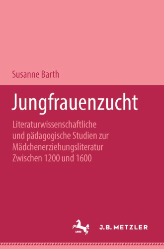 Jungfrauenzucht: Literaturwissenschaftliche und pädagogische Studien zur Mädchenerziehungsliteratur zwischen 1200 und 1600