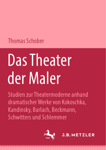 Das Theater der Maler: Studien zur Theatermoderne anhand dramatischer Werke von Kokoschka, Kandinsky, Barlach, Beckmann, Schwitters und Schlemmer