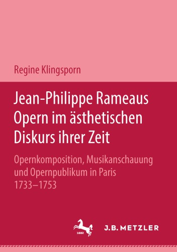 Jean-Philippe Rameaus Opern im ästhetischen Diskurs ihrer Zeit: Opernkomposition, Musikanschauung und Opernpublikum in Paris 1733 – 1753