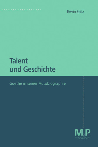 Talent und Geschichte: Goethe in seiner Autobiographie