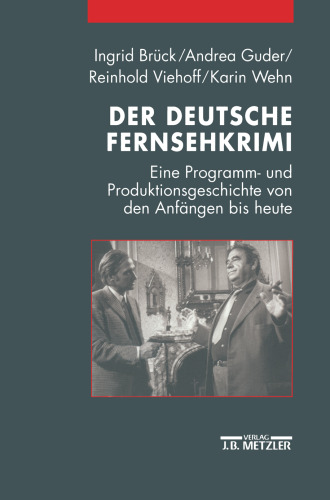 Der deutsche Fernsehkrimi: Eine Programm- und Produktionsgeschichte von den Anfängen bis heute