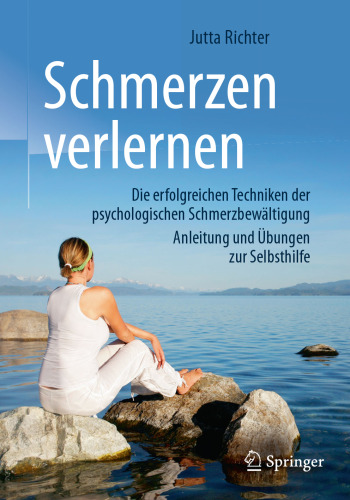  Schmerzen verlernen: Die erfolgreichen Techniken der psychologischen Schmerzbewältigung, Anleitung und Übungen zur Selbsthilfe
