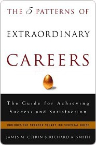 The 5 Patterns of Extraordinary Careers: The Guide for Achieving Success and Satisfaction