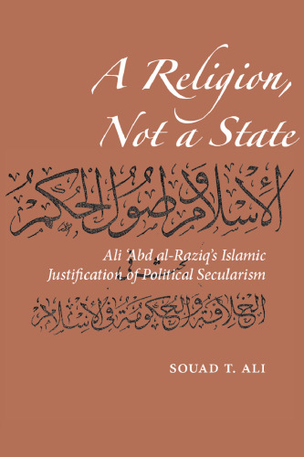 A Religion, Not a State: Ali ʿAbd al-Raziq’s Islamic justification of Political Secularism