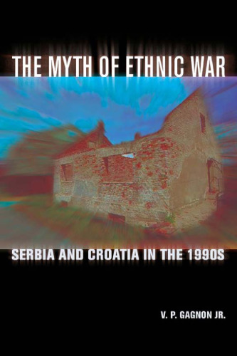 The myth of ethnic war : Serbia and Croatia in the 1990s