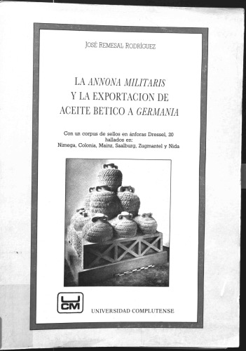 La annona militaris y la exportación de aceite bético a Germania. Con un Corpus de sellos en ánforas Dressel,20 hallados en Nimega, Colonia, Mainz, Asslburg, Zugmantel y Nida-Heddernheim