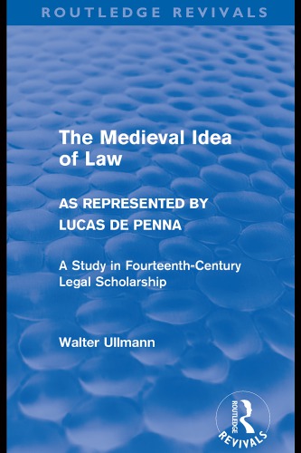 The Medieval Idea of Law as Represented by Lucas de Penna: A Study in Fourteenth-Century Legal Scholarship