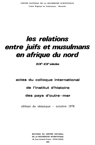 Les relations entre Juifs et Musulmans en Afrique du Nord : XIXe-XXe siècles. Actes du colloque internat. de l’inst. d. ’histoire des pays d’outre-mer. Abbaye de Sénanque, oct. 1978