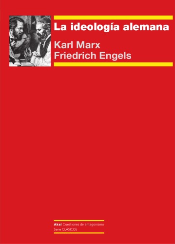 La Ideología Alemana. Crítica de la novísima filosofía alemana en las personas de sus representantes: Feuerbach, B. Bauer y Stirner, y del socialismo alemán en las de sus diferentes profetas.