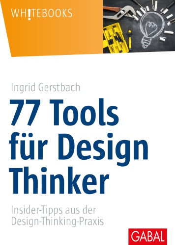 77 Tools für Design Thinker: Insider-Tipps aus der Design-Thinking-Praxis