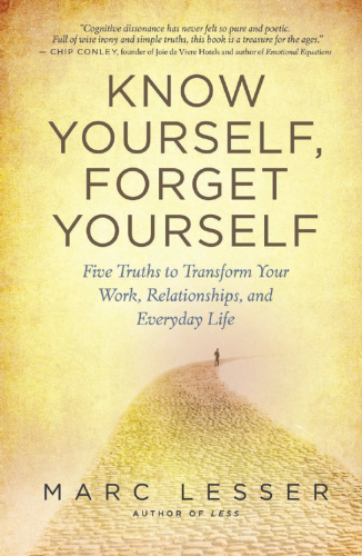 Know Yourself, Forget Yourself: Five Truths to Transform Your Work, Relationships, and Everyday Life