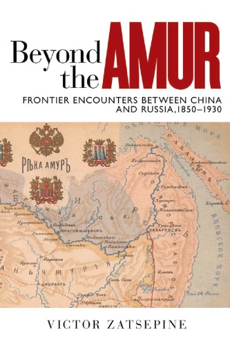 Beyond the Amur：Frontier Encounters between China and Russia, 1850–1930