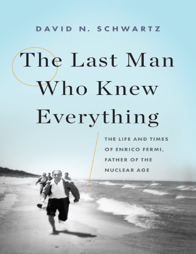 The Last Man Who Knew Everything - The Life and Times of Enrico Fermi, Father of the Nuclear Age
