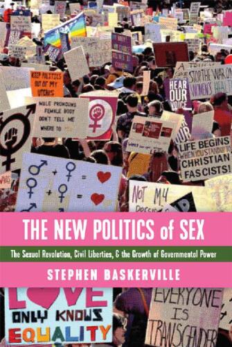 The New Politics of Sex: The Sexual Revolution, Civil Liberties, and the Growth of Governmental Power