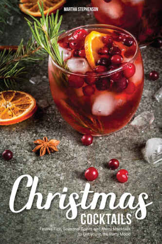 Christmas Cocktails: Festive Fizz, Seasonal Spirits and Merry Mocktails to Get you in the Party Mood