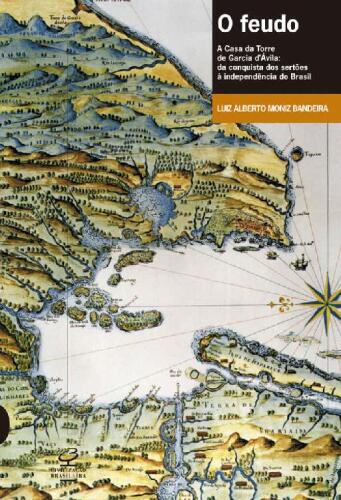 O Feudo: a Casa da Torre de Garcia d’Ávila da Conquista dos Sertões à Independência do Brasil