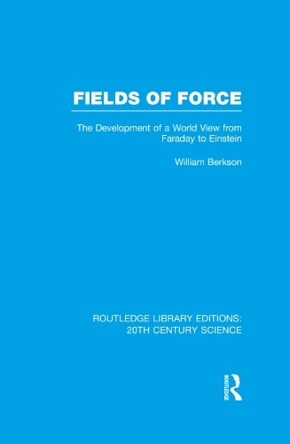 Fields of Force: The Development of a World View from Faraday to Einstein