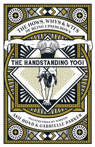 The Handstanding Yogi: The Hows, Whys & Wtfs of Being Upsidedown