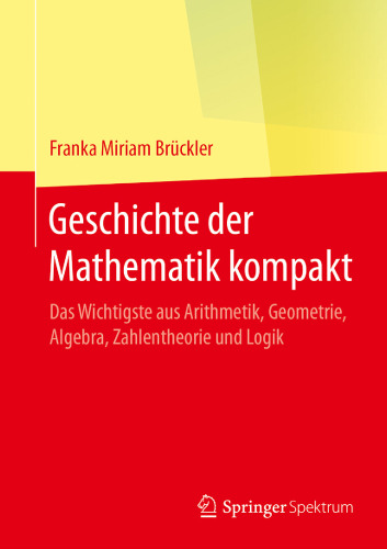 Geschichte der Mathematik kompakt: Das Wichtigste aus Arithmetik, Geometrie, Algebra, Zahlentheorie und Logik (German Edition)