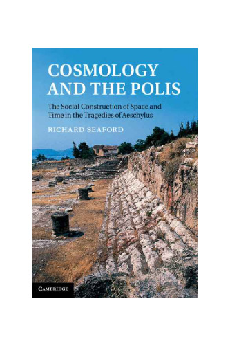 Cosmology and the Polis: The Social Construction of Space and Time in the Tragedies of Aeschylus