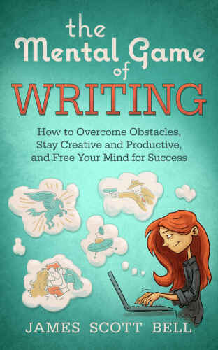 The Mental Game of Writing: How to Overcome Obstacles, Stay Creative and Product