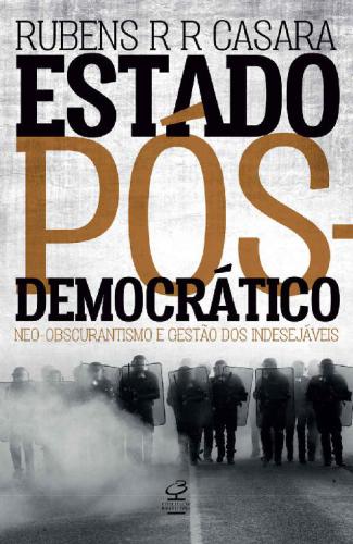 Estado Pós-Democrático: Neo-Obscurantismo e Gestão dos Indesejáveis