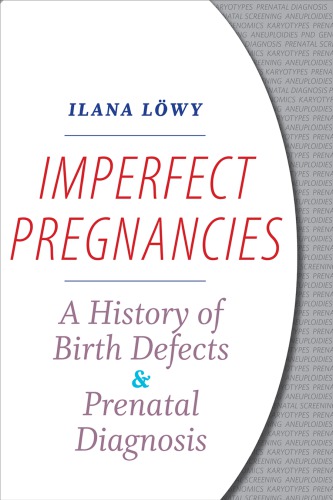 Imperfect Pregnancies : A History of Birth Defects and Prenatal Diagnosis