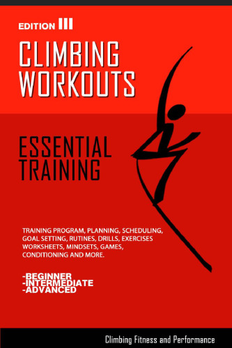 Climbing Workouts - Essential Training Edition 3: Climbing Training Programs, Planning, Scheduling, Drills and Exercises