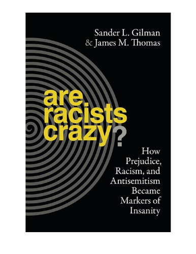 Are Racists Crazy? How Prejudice, Racism, and Antisemitism Became Markers of Insanity