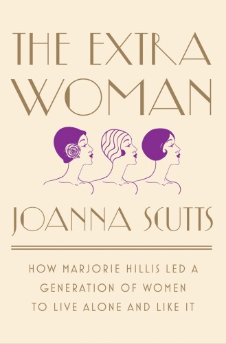 The Extra Woman: How Marjorie Hillis Led a Generation of Women to Live Alone and Like It