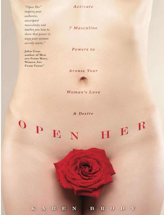 Open Her: Activate 7 Masculine Powers to Arouse Your Woman’s Love & Desire