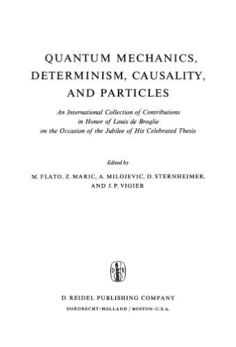 Quantum Mechanics, Determinism, Causality, and Particles: An International Collection of Contributions in Honor of Louis de Broglie on the Occasion of the Jubilee of His Celebrated Thesis