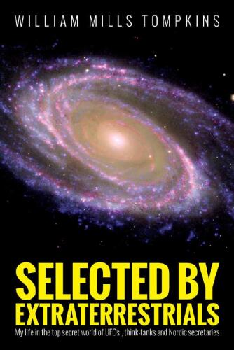 Selected by Extraterrestrials: My life in the top secret world of UFOs, think-tanks and Nordic secretaries