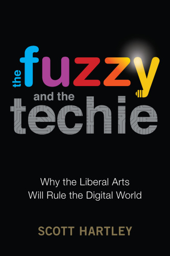 The Fuzzy and the Techie: : Why the Liberal Arts Will Rule the Digital World