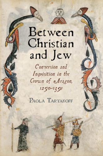 Between Christian and Jew: Conversion and Inquisition in the Crown of Aragon, 1250-1391