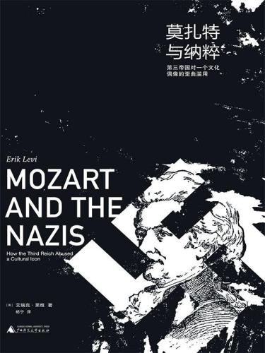 莫扎特与纳粹 : 第三帝国对一个文化偶像的歪曲滥用
