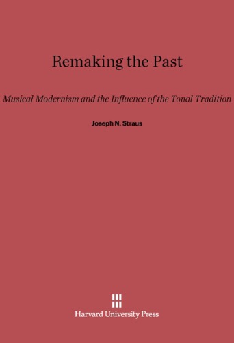 Remaking the Past : Musical Modernism and the Influence of the Tonal Tradition
