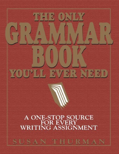 The Only Grammar Book You’ll Ever Need: A One-Stop Source for Every Writing Assignment