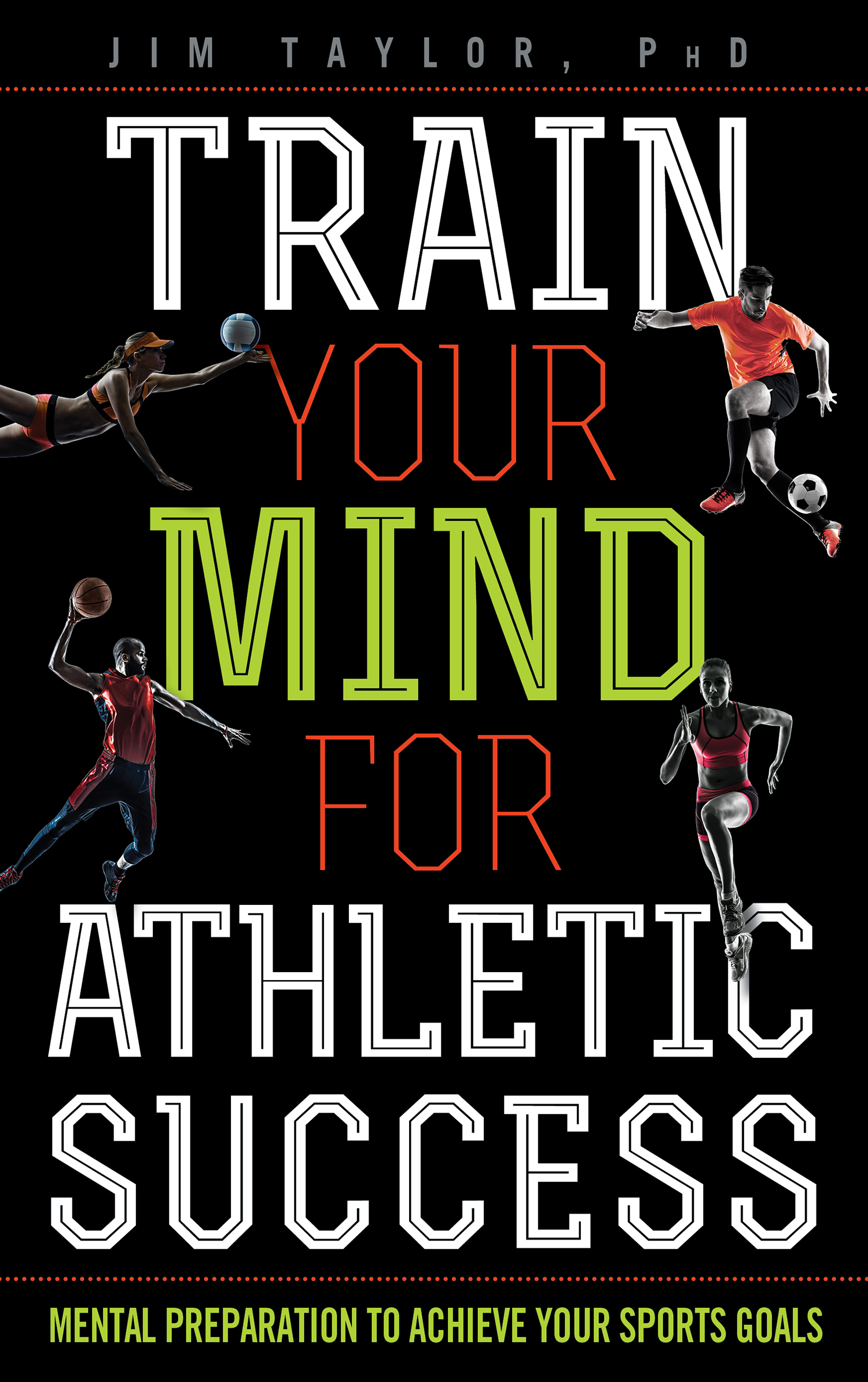 Train your mind for athletic success : mental preparation to to achieve your sports goals