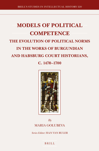 Models of Political Competence: The Evolution of Political Norms in the Works of Burgundian and Habsburg Court Historians, c. 1470–1700