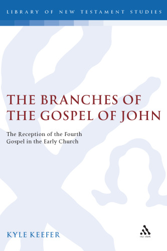 The Branches of the Gospel of John: The Reception of the Fourth Gospel in the Early Church