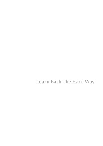 Learn Bash the Hard Way: Master Bash Using The Only Method That Works