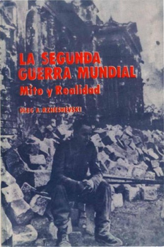 La Segunda Guerra Mundial: Mito y Realidad