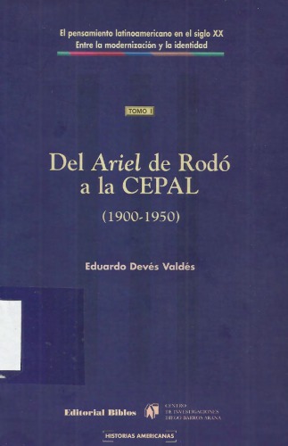 El pensamiento latinoamericano en el siglo XX. Tomo I. Del Ariel de Rodó a la Cepal (1900-1950)