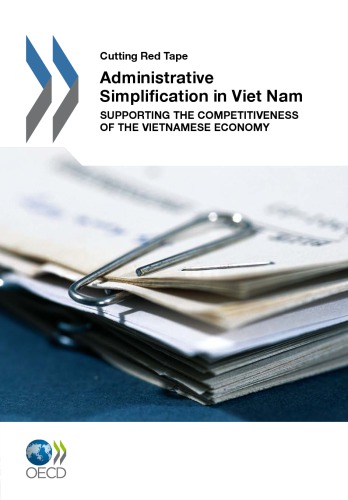 Cutting Red Tape Administrative Simplification in Viet Nam : Supporting the Competitiveness of the Vietnamese Economy.