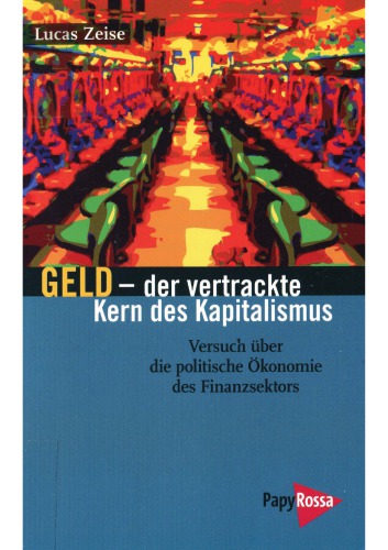 Geld – der vertrackte Kern des Kapitalismus. Versuch über die politische Ökonomie des Finanzsektors