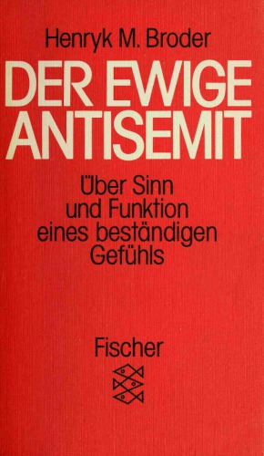 Der ewige Antisemit. Über Sinn und Funktion eines beständigen Gefühls