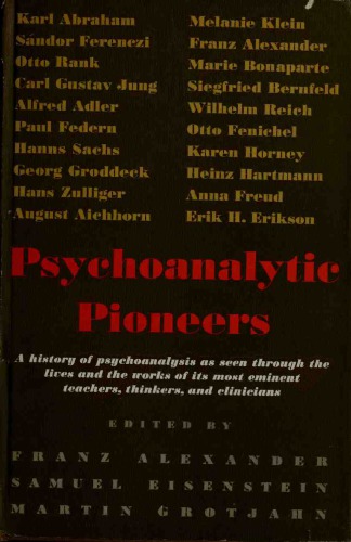 Psychoanalytic Pioneers: A History of Psychoanalysis as Seen Through the Lives and the Works of its Most Eminent Teachers, Thinkers, and Clinicians